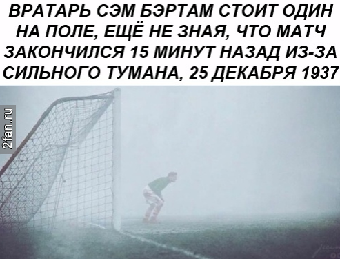вратарь сэм бэртам стоит один на поле, ещё не зная, что матч закончился 15 минут назад из-за сильного тумана 25 декабря 1037
